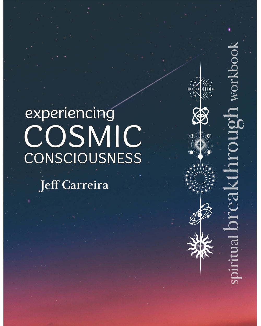 Experiencing Cosmic Consciousness: A Spiritual Breakthrough Workbook