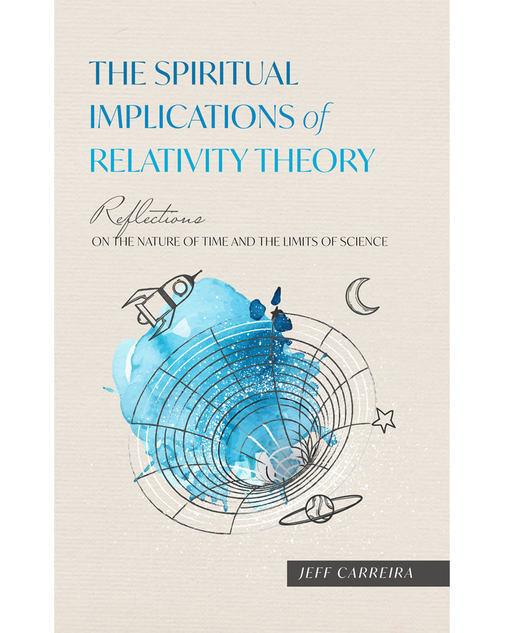 The Spiritual Implications of Relativity Theory: Reflections on the Nature of Time and the Limits of Science