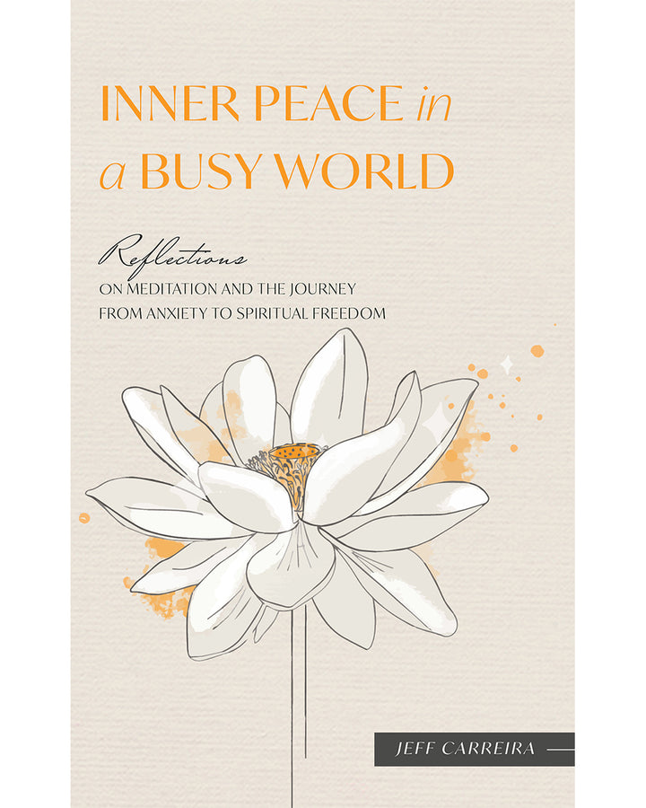 Inner Peace in a Busy World: Reflections on Meditation and the Journey from Anxiety to Spiritual Freedom