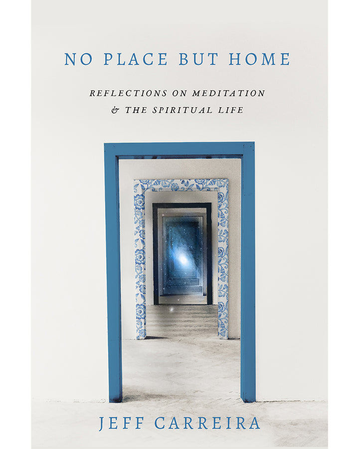 No Place But Home: Reflections on Meditation and the Spiritual Life