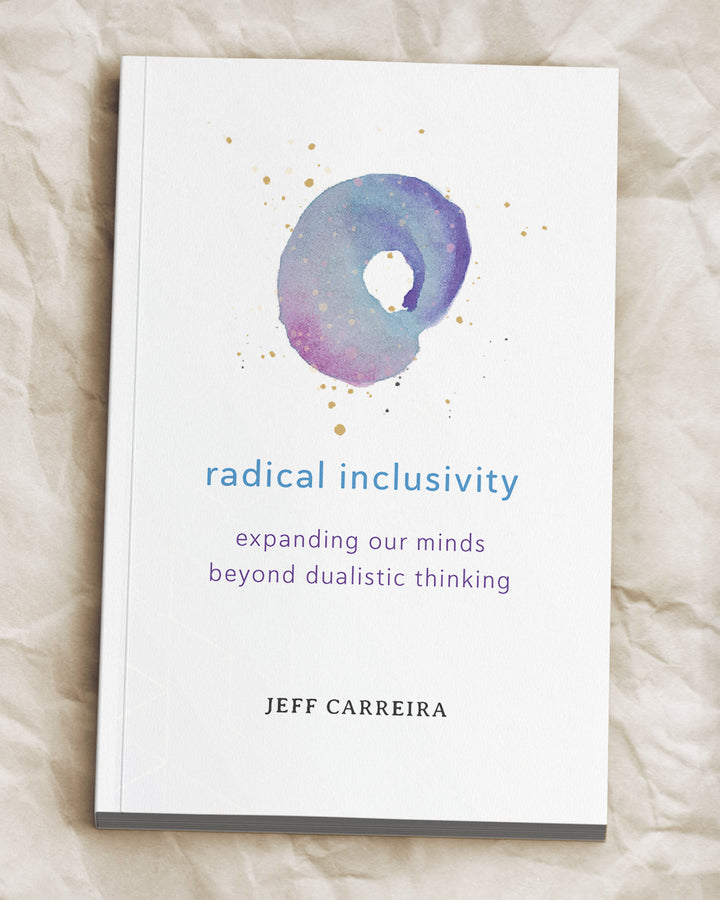 Radical Inclusivity: Expanding Our Minds Beyond Dualistic Thinking