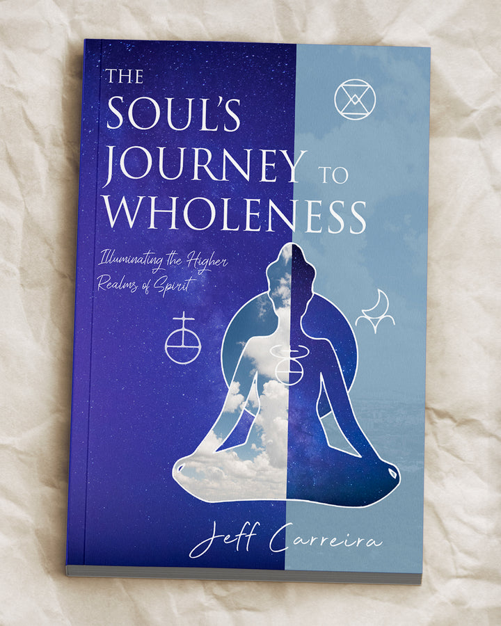 The Soul’s Journey to Wholeness: Illuminating the Higher Realms of Spirit